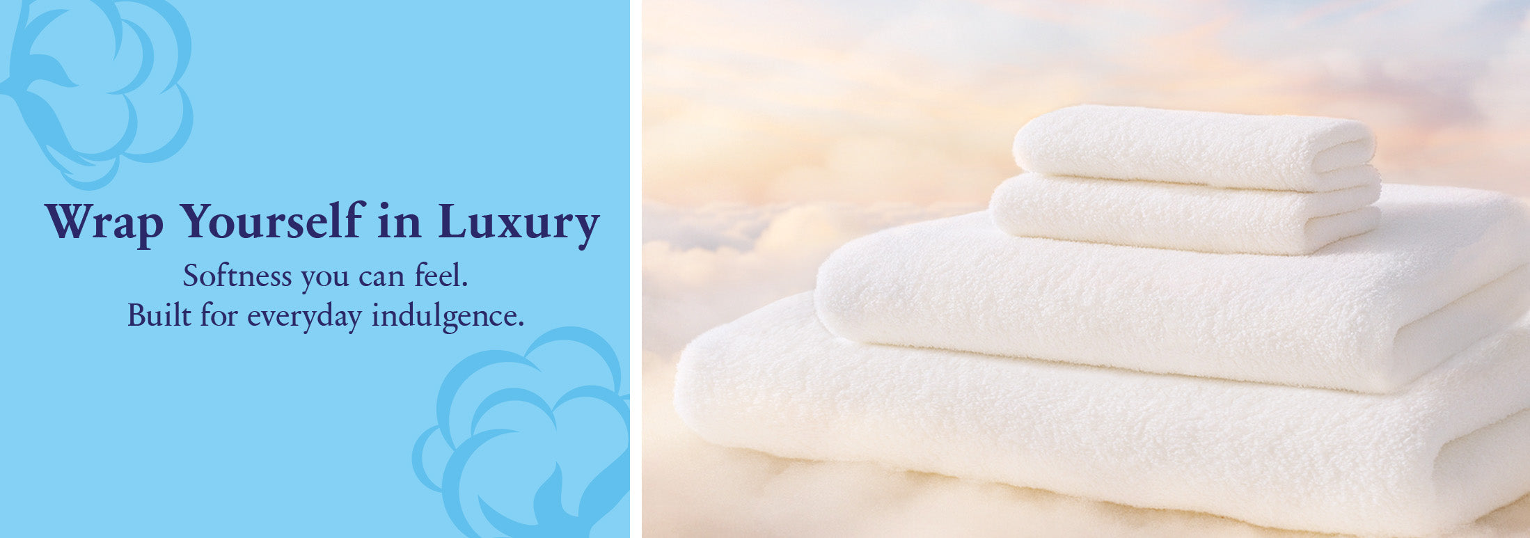 A stack of white towels is placed on a soft, cloud-like surface with a pastel sky background. Next to them is blue text that reads, Wrap Yourself in Luxury. Softness you can feel. Built for everyday indulgence.